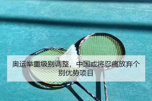 奥运举重级别调整，中国或将忍痛放弃个别优势项目