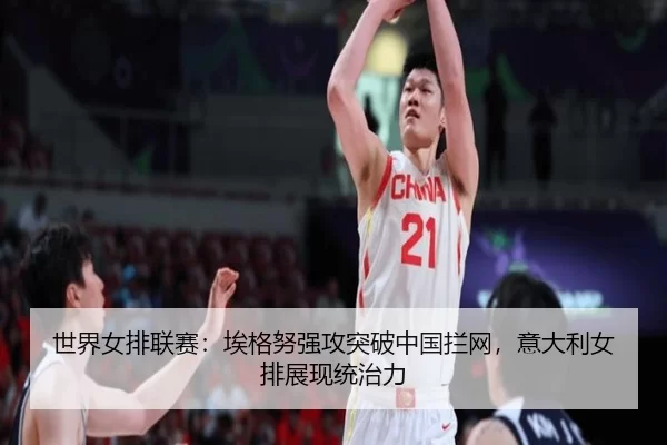 世界女排联赛：埃格努强攻突破中国拦网，意大利女排展现统治力
