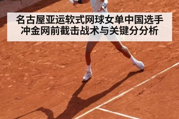 名古屋亚运软式网球女单中国选手冲金网前截击战术与关键分分析